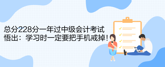 總分228分一年過中級會計考試 悟出：學習時一定要把手機戒掉！