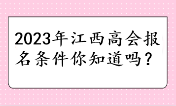 2023年江西高會(huì)報(bào)名條件你知道嗎？