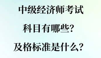 中級經(jīng)濟師考試科目有哪些？及格標(biāo)準(zhǔn)是什么？