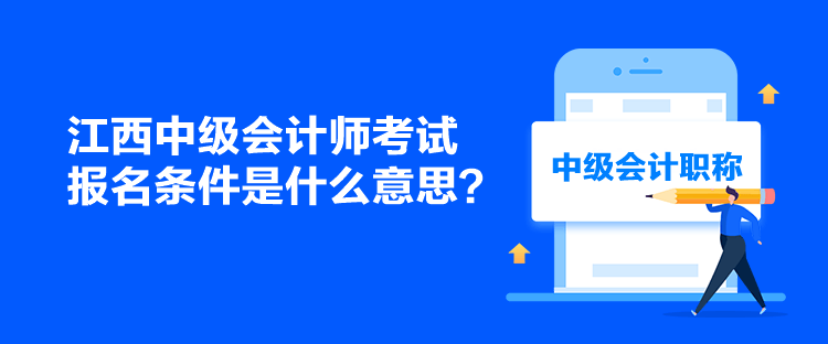 江西中級會計師考試報名條件是什么意思？