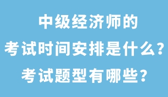 中級經(jīng)濟師的考試時間安排是什么？考試題型有哪些？