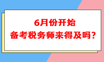 6月份開始備考稅務(wù)師可以嗎？來(lái)得及嗎？