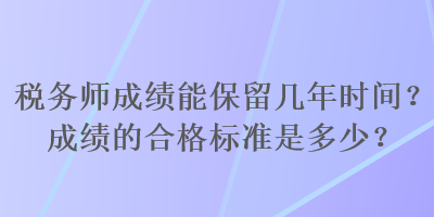 稅務師成績能保留幾年時間？成績的合格標準是多少？