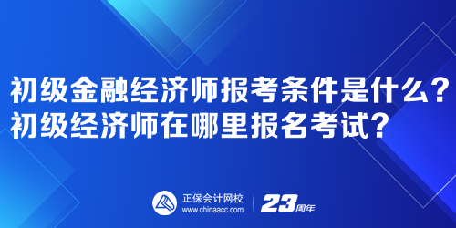 初級金融經(jīng)濟師報考條件是什么？初級經(jīng)濟師在哪里報名考試？