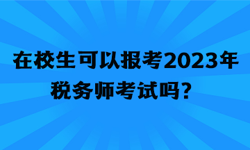 在校生可以報(bào)考2023年稅務(wù)師考試嗎？