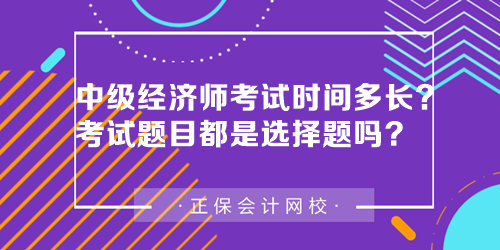 中級(jí)經(jīng)濟(jì)師考試時(shí)間多長(zhǎng)？中級(jí)經(jīng)濟(jì)師考試題目都是選擇題嗎？