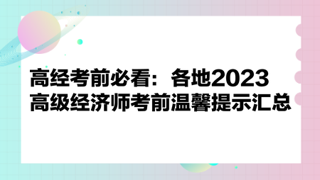 高經(jīng)考前必看：各地2023高級(jí)經(jīng)濟(jì)師考前溫馨提示匯總