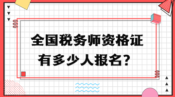 全國(guó)稅務(wù)師資格證有多少人報(bào)名？