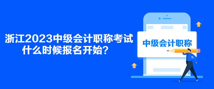 浙江2023中級會計職稱考試什么時候報名開始？