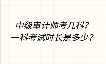 中級審計(jì)師考幾科？一科考試時(shí)長是多少？