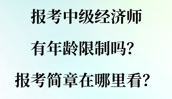 報考中級經(jīng)濟師有年齡限制嗎？報考簡章在哪里看？