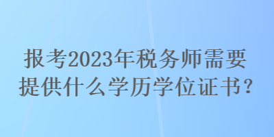 報考2023年稅務師需要提供什么學歷學位證書？