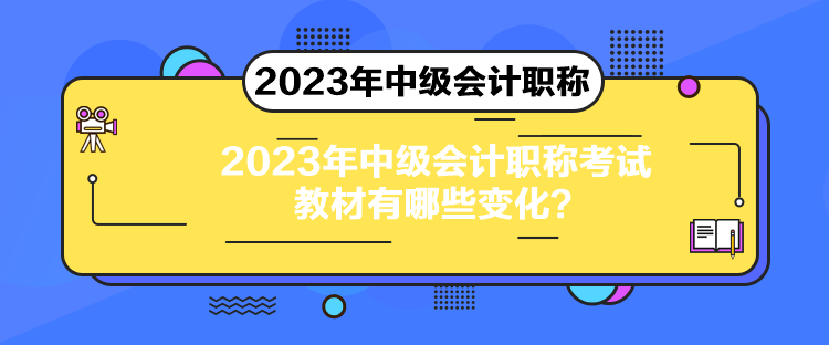 2023年中級(jí)會(huì)計(jì)職稱(chēng)考試教材有哪些變化？