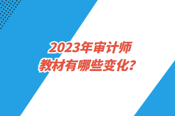 2023年審計師教材有哪些變化？