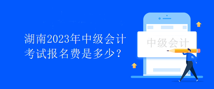 湖南2023年中級(jí)會(huì)計(jì)考試報(bào)名費(fèi)是多少？