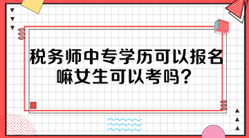 稅務師中專學歷可以報名嘛女生可以考嗎？