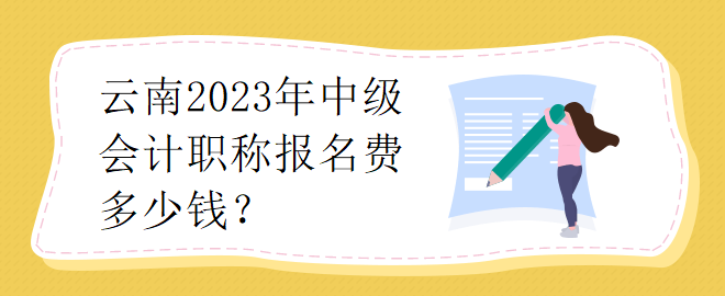 云南2023年中級(jí)會(huì)計(jì)職稱報(bào)名費(fèi)多少錢？