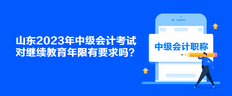 山東2023年中級會計考試對繼續(xù)教育年限有要求嗎？