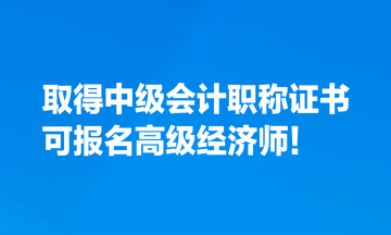 取得中級會計職稱證書，也可報名高級經(jīng)濟(jì)師！