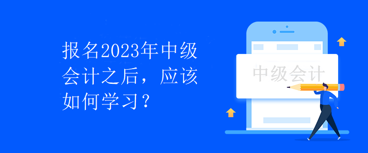 報名2023年中級會計之后，應(yīng)該如何學(xué)習(xí)？