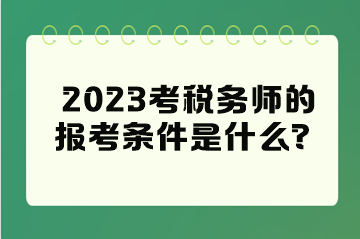 2023考稅務(wù)師的報(bào)考條件是什么？