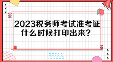 2023稅務師考試準考證什么時候打印出來？