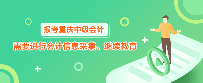 報(bào)考2023年重慶中級(jí)會(huì)計(jì)職稱需要進(jìn)行會(huì)計(jì)信息采集、繼續(xù)教育