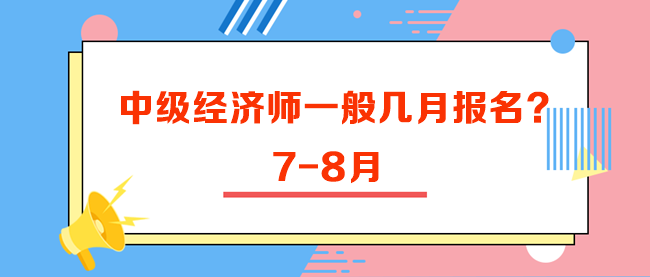 中級(jí)經(jīng)濟(jì)師一般幾月報(bào)名？