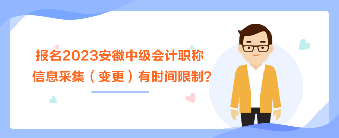 報名2023安徽中級會計(jì)職稱考試 信息采集（變更）有時間限制？