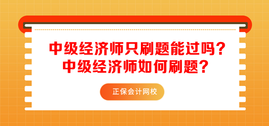 中級經(jīng)濟師只刷題能過嗎？中級經(jīng)濟師如何刷題？