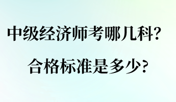 中級(jí)經(jīng)濟(jì)師考哪幾科？合格標(biāo)準(zhǔn)是多少_