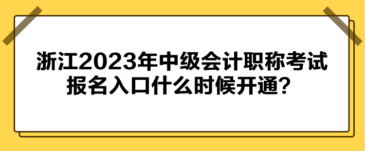 浙江2023年中級會計(jì)職稱考試報(bào)名入口什么時(shí)候開通？