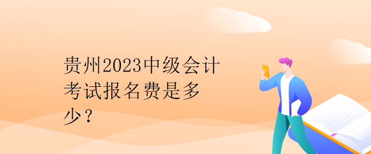 貴州2023中級會計考試報名費是多少？