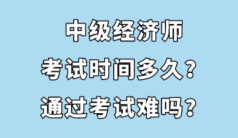 中級(jí)經(jīng)濟(jì)師考試時(shí)間多久？通過(guò)考試難嗎？