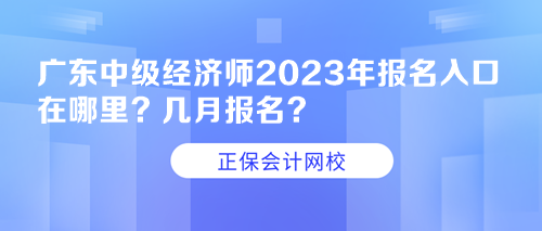 廣東中級(jí)經(jīng)濟(jì)師2023年報(bào)名入口在哪里？幾月報(bào)名？