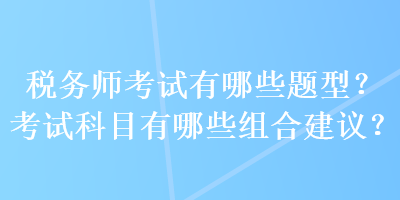 稅務師考試有哪些題型？考試科目有哪些組合建議？