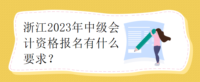 浙江2023年中級會計(jì)資格報名有什么要求？