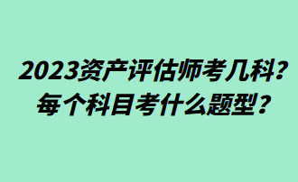 2023資產(chǎn)評估師考幾科？每個科目考什么題型？