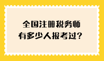 全國(guó)注冊(cè)稅務(wù)師有多少人報(bào)考過？