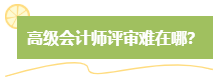 高級會計師評審難嗎？難在哪？應(yīng)對方法是什么？