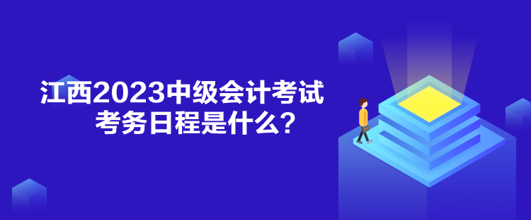 江西2023中級會計考試考務日程是什么？