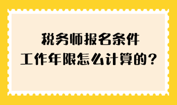 稅務(wù)師報(bào)名條件工作年限怎么計(jì)算的？