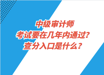 中級(jí)審計(jì)師考試要在幾年內(nèi)通過？查分入口是什么？