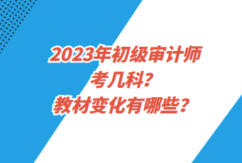 2023年初級(jí)審計(jì)師考幾科？教材變化有哪些？