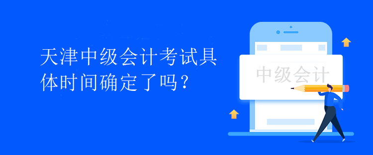 天津中級(jí)會(huì)計(jì)考試具體時(shí)間確定了嗎？