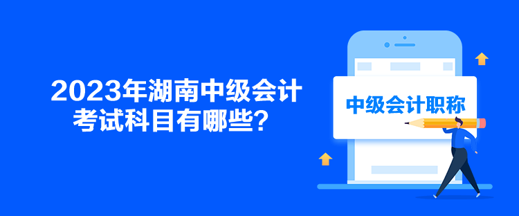 2023年湖南中級會計考試科目有哪些？