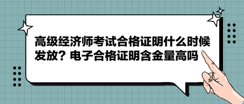 高級(jí)經(jīng)濟(jì)師考試合格證明什么時(shí)候發(fā)放？電子合格證明含金量高嗎