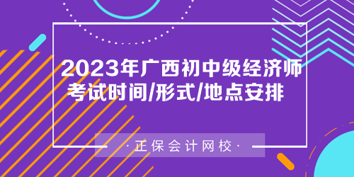 2023年廣西初中級(jí)經(jīng)濟(jì)師考試時(shí)間、考試形式及考場(chǎng)安排