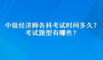 2023年中級(jí)經(jīng)濟(jì)師各科考試時(shí)間多久？考試題型有哪些？