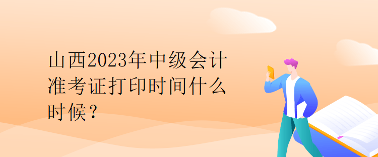 山西2023年中級(jí)會(huì)計(jì)準(zhǔn)考證打印時(shí)間什么時(shí)候？